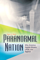 E-book, Paranormal Nation : Why America Needs Ghosts, UFOs, and Bigfoot, Praeger Publisher