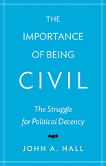 E-book, The Importance of Being Civil : The Struggle for Political Decency, Hall, John A., Princeton University Press