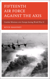 eBook, Fifteenth Air Force against the Axis : Combat Missions over Europe during World War II, Scarecrow Press