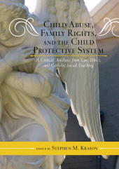 E-book, Child Abuse, Family Rights, and the Child Protective System : A Critical Analysis from Law, Ethics, and Catholic Social Teaching, Scarecrow Press