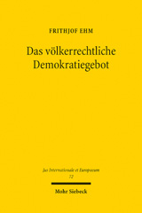 E-book, Das völkerrechtliche Demokratiegebot : Eine Untersuchung zur schwindenden Wertneutralität des Völkerrechts gegenüber den staatlichen Binnenstrukturen, Ehm, Frithjof, Mohr Siebeck