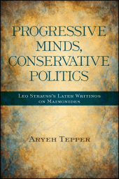 eBook, Progressive Minds, Conservative Politics : Leo Strauss's Later Writings on Maimonides, SUNY Press - State University of New York Press
