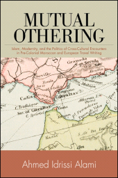 E-book, Mutual Othering : Islam, Modernity, and the Politics of Cross-Cultural Encounters in Pre-Colonial Moroccan and European Travel Writing, SUNY Press - State University of New York Press