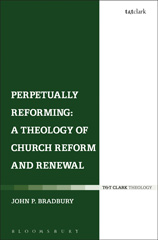 eBook, Perpetually Reforming : A Theology of Church Reform and Renewal, Bradbury, John P., T&T Clark