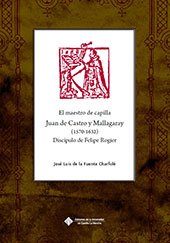 eBook, El maestro de capilla Juan de Castro y Mallagaray (1570-1632), discípulo de Felipe Rogier : aportaciones al conocimiento de su vida y obra musical, Universidad de Castilla-La Mancha