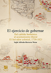 E-book, El ejercicio de gobernar : del cabildo borbónico al ayuntamiento liberal : El Salvador colonial, 1750-1821, Universitat Jaume I