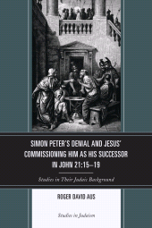 E-book, Simon Peter's Denial and Jesus' Commissioning Him as His Successor in John 21:15-19 : Studies in Their Judaic Background, University Press of America