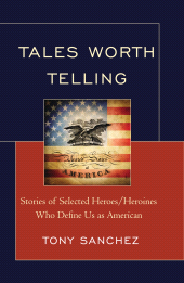 E-book, Tales Worth Telling : Stories of Selected Heroes/ Heroines Who Define Us as American, University Press of America