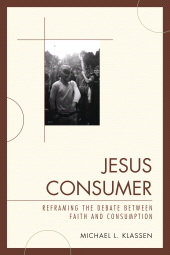 E-book, Jesus Consumer : Reframing the Debate between Faith and Consumption, University Press of America