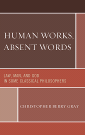 E-book, Human Works, Absent Words : Law, Man, and God in Some Classical Philosophers, University Press of America
