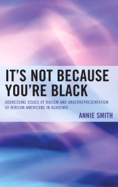 E-book, It's Not Because You're Black : Addressing Issues of Racism and Underrepresentation of African Americans in Academia, University Press of America