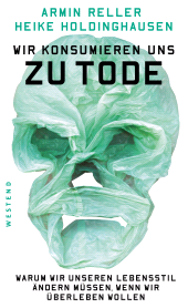 E-book, Wir konsumieren uns zu Tode : Warum wir unseren Lebensstil ändern müssen, wenn wir überleben wollenl, Westend Verlag