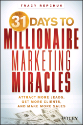 E-book, 31 Days to Millionaire Marketing Miracles : Attract More Leads, Get More Clients, and Make More Sales, Repchuk, Tracy, Wiley