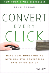 eBook, Convert Every Click : Make More Money Online with Holistic Conversion Rate Optimization, Wiley