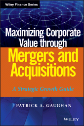 eBook, Maximizing Corporate Value through Mergers and Acquisitions : A Strategic Growth Guide, John Wiley & Sons