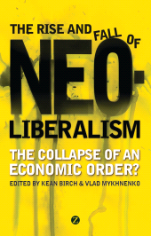 E-book, The Rise and Fall of Neoliberalism : The Collapse of an Economic Order?, Zed Books