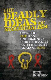 eBook, The Deadly Ideas of Neoliberalism : How the IMF has Undermined Public Health and the Fight Against AIDS, Zed Books