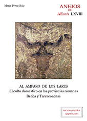 E-book, Al amparo de los lares : el culto doméstico en las provincias romanas Bética y Tarraconense, Pérez Ruiz, María, CSIC, Consejo Superior de Investigaciones Científicas