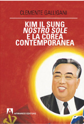 eBook, Kim Il Sung, nostro sole, e la Corea contemporanea, Galligani, Clemente, Armando