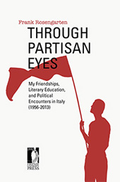 E-book, Through Partisan Eyes : my friendships, literary education, and political encounters in Italy (1956-2013) : with sidelights on my experiences in the United States, France, and the Soviet Union, Rosengarten, Frank, Firenze University Press