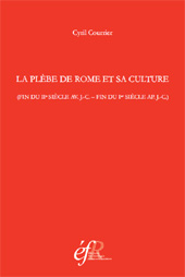 E-book, La Plèbe de Rome et sa culture (fin du IIe siècle av. J.-C. - fin du Ier siècle ap. J.-C.), Courrier, Cyril, École française de Rome