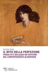 E-book, Il mito della perfezione : fragilità e bellezza nei disturbi del comportamento alimentare, Riva, Elena, Mimesis