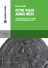eBook, Petre pasce agnos meos : i sigilli pontifici del Fondo privilegi nell'Archivio capitolare di Lucca, Pisa University Press
