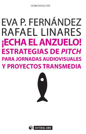 E-book, ¡Echa el anzuelo! : estrategias de pitch para jornadas audiovisuales y proyectos transmedia, Fernández Manzano, Eva Patricia, Editorial UOC
