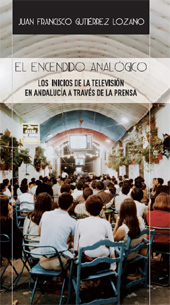 eBook, El encendido analógico : los inicios de la televisión en Andalucía a través de la prensa, Gutiérrez Lozano, Juan Fco. (Juan Francisco), Alfar
