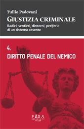 E-book, Giustizia criminale : radici, sentieri, dintorni, periferie di un sistema assente : vol. 4. : Diritto penale del nemico : anno accademico 2007/2008, Pisa University Press