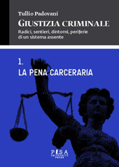 E-book, Giustizia criminale : radici, sentieri, dintorni, periferie di un sistema assente : vol. 1. : La pena carceraria : anno accademico 2011/2012, Pisa University Press