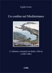E-book, Un confine nel Mediterraneo : l'Adriatico orientale tra Italia e Slavia (1300-1900), Viella