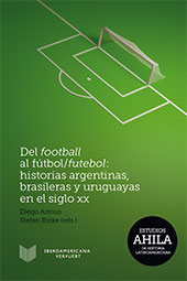 eBook, Del football al fútbol/futebol : historias argentinas, brasileras y uruguayas en el siglo XX, Iberoamericana