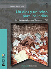 E-book, Un dios y un reino para los indios : la rebelión indígena de Tutotepec, 1769, Güereca Durán , Raquel E., Bonilla Artigas Editores