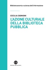 eBook, L'azione culturale della biblioteca pubblica : ruolo sociale, progettualità, buone pratiche, Cognigni, Cecilia, Editrice Bibliografica