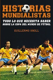 E-book, Historias mundialistas : todo lo que necesita saber sobre la copa del mundo de fútbol, T&B Editores