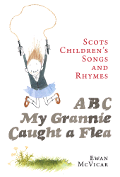 E-book, ABC, My Grannie Caught a Flea : Scots Children's Songs and Rhymes, Birlinn