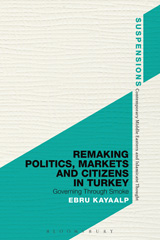 E-book, Remaking Politics, Markets, and Citizens in Turkey, Kayaalp, Ebru, Bloomsbury Publishing