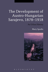 E-book, The Development of Austro-Hungarian Sarajevo, 1878-1918, Sparks, Mary, Bloomsbury Publishing