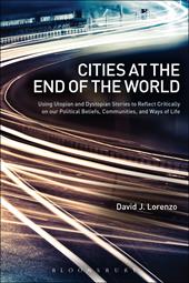 E-book, Cities at the End of the World : Using Utopian and Dystopian Stories to Reflect Critically on our Political Beliefs, Communities, and Ways of Life, Bloomsbury Publishing