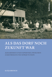 m, Als das Dorf noch Zukunft war : Agrarismus und Expertise zwischen Zarenreich und Sowjetunion, Böhlau Köln