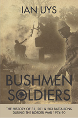 E-book, Bushmen Soldiers : The History of 31, 201 & 203 Battalions During the Border War 1974-90, Uys, Ian., Casemate Group