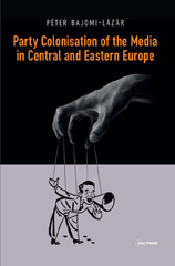 E-book, Party Colonisation of the Media in Central and Eastern Europe, Bajomi-Lázár, Péter, Central European University Press