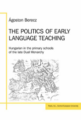 E-book, The Politics of Early Language Teaching : Hungarian in the Primary Schools of the Late Dual Monarchy, Central European University Press