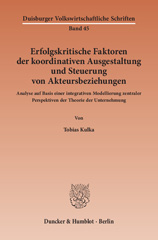 E-book, Erfolgskritische Faktoren der koordinativen Ausgestaltung und Steuerung von Akteursbeziehungen. : Analyse auf Basis einer integrativen Modellierung zentraler Perspektiven der Theorie der Unternehmung., Kulka, Tobias, Duncker & Humblot