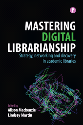 E-book, Mastering Digital Librarianship : Strategy, networking and discovery in academic libraries, Facet Publishing