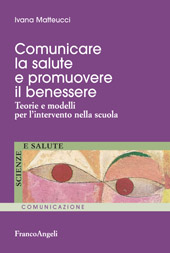 E-book, Comunicare la salute e promuovere il benessere : teorie e modelli per l'intervento nella scuola, Matteucci, Ivana, Franco Angeli