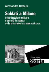 E-book, Soldati a Milano : organizzazione militare e società lombarda nella prima dominazione austriaca, Dattero, Alessandra, Franco Angeli