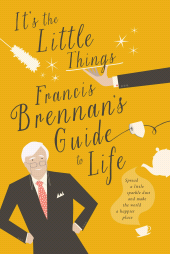 E-book, It's The Little Things - Francis Brennan's Guide to Life : Spread a little sparkle dust and make the world a happier place, Gill Books