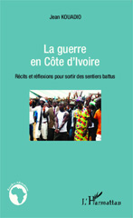 E-book, La guerre en Côte d'Ivoire : récits et réflexions pour sortir des sentiers battus, Kouadio, Jean, L'Harmattan